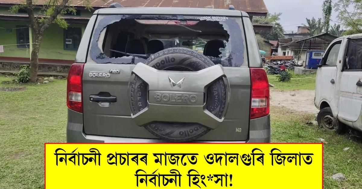  নিৰ্বাচনী প্ৰচাৰৰ মাজতে ওদালগুৰি জিলাৰ ভৈৰৱকুণ্ডত নিৰ্বাচনী হিংসা!